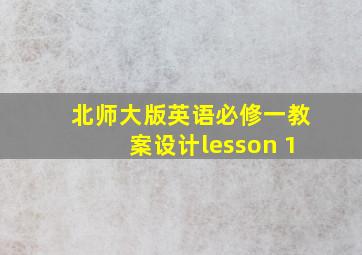 北师大版英语必修一教案设计lesson 1